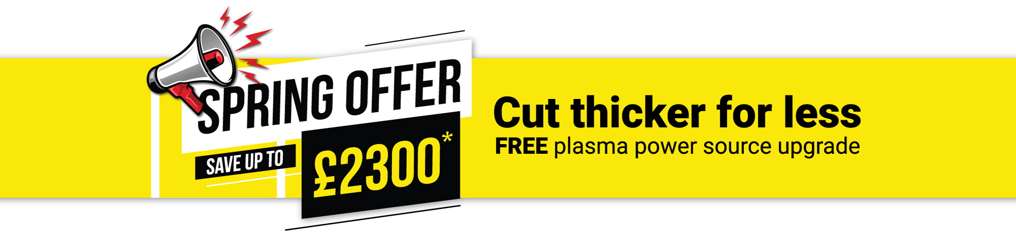 Swift-Cut Spring Offer save up to £2300* Cut thicker for less with a free plasma upgrade